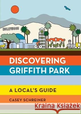 Discovering Griffith Park: A Local's Guide Casey Schreiner 9781680512663 Mountaineers Books