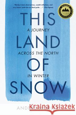 This Land of Snow: A Journey Across the North in Winter Anders Morley 9781680512724 Mountaineers Books