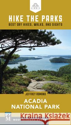 Hike the Parks: Acadia National Park: Best Day Hikes, Walks, and Sights Jeff Romano 9781680512861 Mountaineers Books