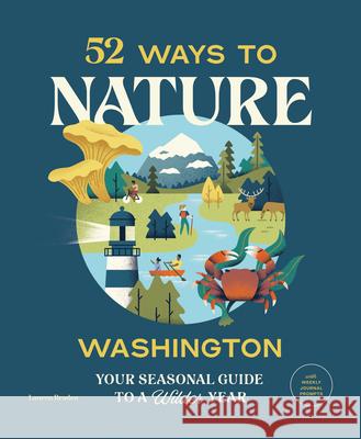 52 Ways to Nature Washington: Your Seasonal Guide to a Wilder Year Braden, Lauren 9781680513134 Mountaineers Books