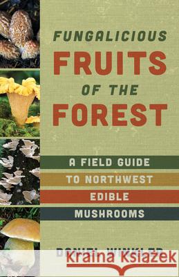 Fruits of the Forest: A Field Guide to Pacific Northwest Edible Mushrooms Winkler, Daniel 9781680515305