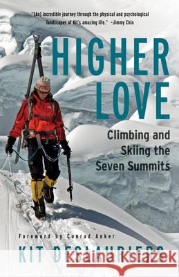 Higher Love: Climbing and Skiing the Seven Summits Kit Deslauriers 9781680515350 Mountaineers Books