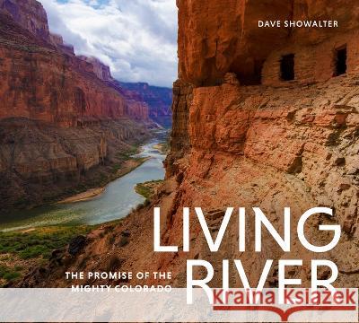 Living River: The Promise of the Mighty Colorado Dave Showalter 9781680516326 Mountaineers Books