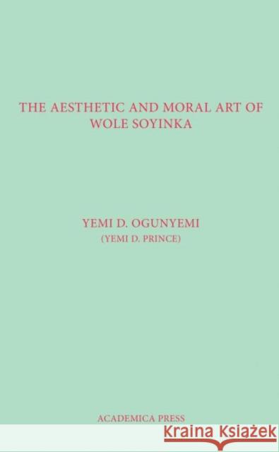 The Aesthetic and Moral Art of Wole Soyinka Ogunyemi, Yemi D. 9781680530346