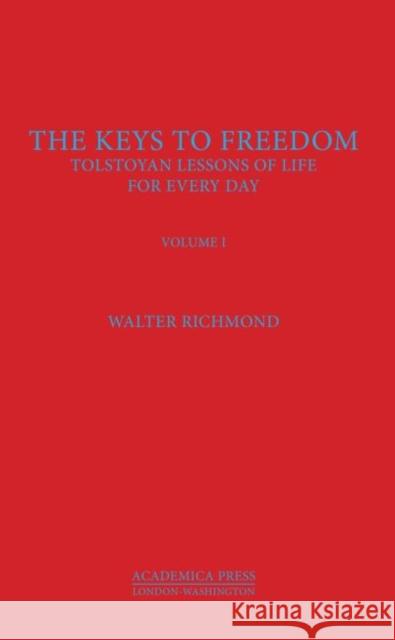The Keys to Freedom: Tolstoyan Lessons of Life for Every Day, Volume I Walter Richmond   9781680530506 Academica Press