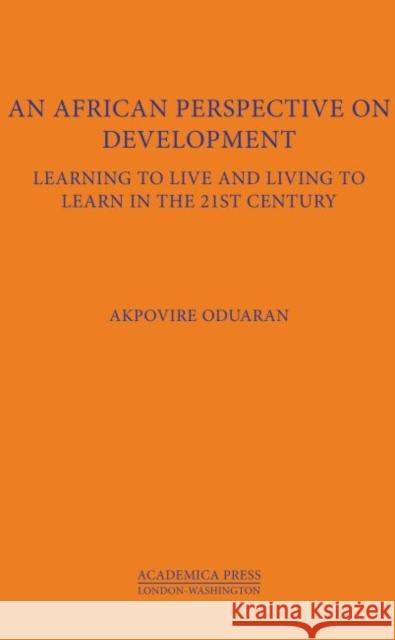 An African Perspective on Development: Learning to Live and Living to Learn in the Twenty-First Century Oduaran, Akpovire 9781680530551 Academica Press