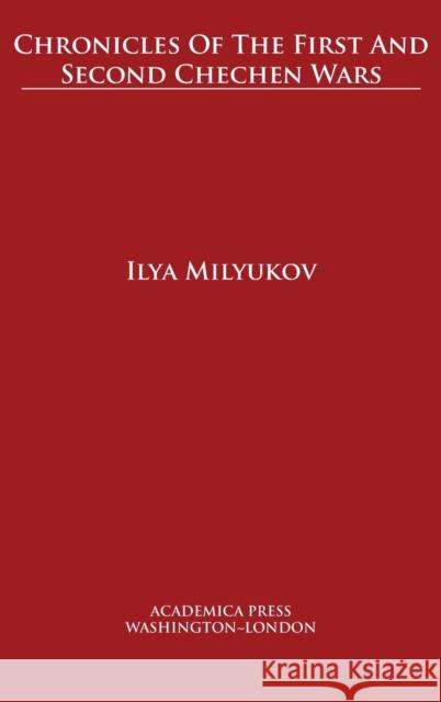 Chronicles of the First and Second Chechen Wars Milyukov, Ilya 9781680530933 Academica Press