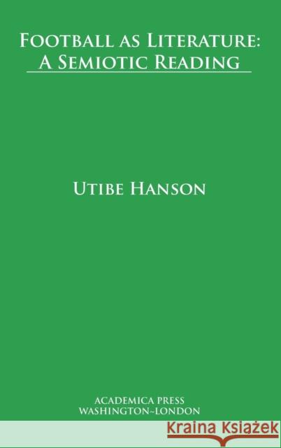 Football as Literature: A Semiotic Reading Utibe Hanson 9781680531039 Eurospan (JL)
