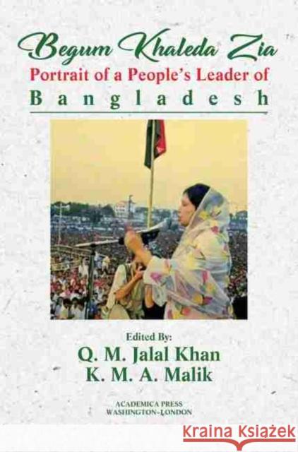 Begum Khaleda Zia: Portrait of a People's Leader Q. M. Jalal Khan 9781680531046 Academica Press