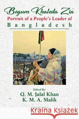 Begum Khaleda Zia: portrait of a people's leader of Bangladesh Q. M. Jalal Khan K. M. a. Malik 9781680531053