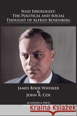 Nazi Ideologist: The Political and Social Thought of Alfred Rosenberg James B. Whisker, John R. Coe 9781680531176 Eurospan (JL)