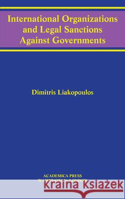International Organizations and Legal Sanctions Against Governments (W. B. Sheridan Law Books) Liakopoulos, Dimitris 9781680531381 Academica Press