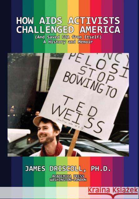 How AIDS Activists Challenged America and Saved the FDA from Itself Driscoll, James 9781680531404 Academica Press