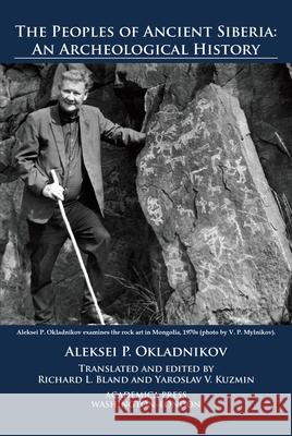The Peoples of Ancient Siberia: An Archeological History Okladnikov, Aleksei P. 9781680531442 Academica Press