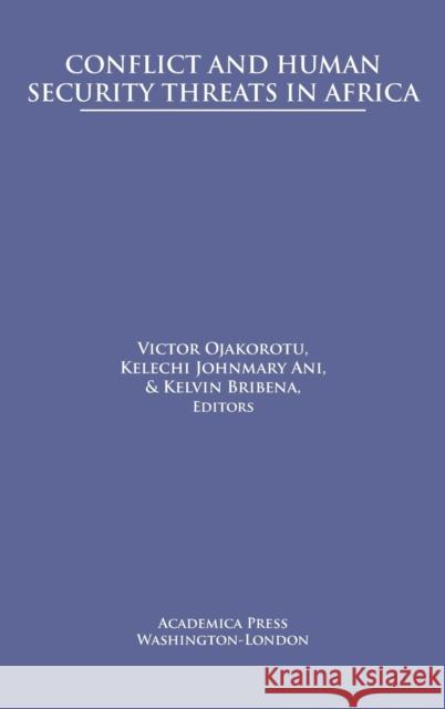 Conflict and Human Security Threats in Africa Victor Ojakorotu Kelechi Johnmary Ani Kelvin Bribena 9781680531749 Academica Press