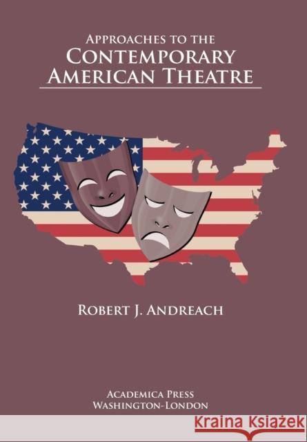 Approaches to the Contemporary American Theatre Robert J. Andreach   9781680531787 Academica Press