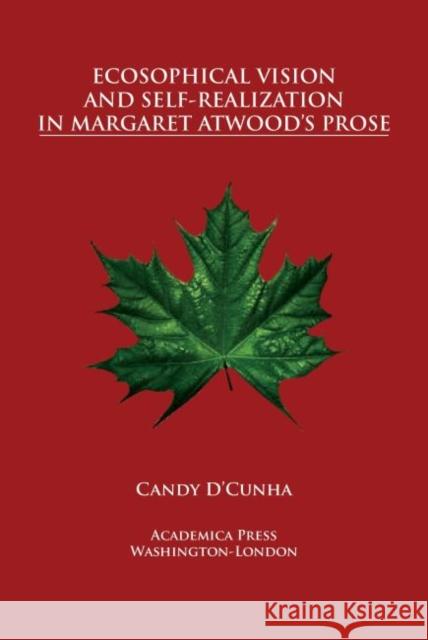 Ecosophical Vision and Self-Realization in Margaret Atwood's Prose D'Cunha, Sr. Candy 9781680531824