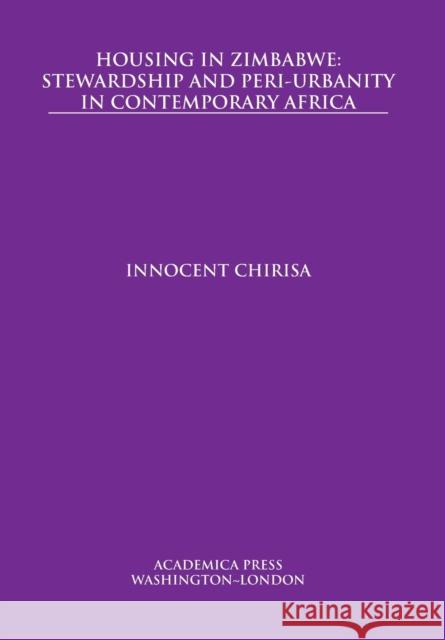 Housing in Zimbabwe: Stewardship and Peri-Urbanity in Contemporary Africa Innocent Chirisa   9781680531978 Academica Press