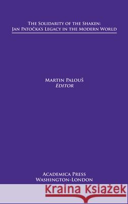 The Solidarity of the Shaken: Jan Patočka's Legacy in the Modern World Palous, Martin 9781680531992