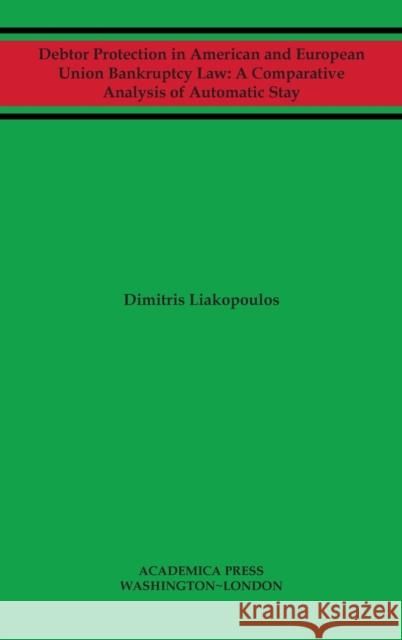 Debtor Protection in American and European Union Bankruptcy Law: A Comparative Analysis of Automatic Stay Dimitris Liakopoulos   9781680532036 