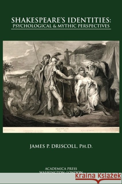 Shakespeare's Identities: Psychological, Mythic, and Existentialist Perspectives Driscoll, James 9781680532104