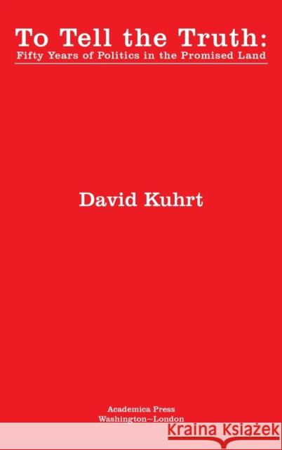 To Tell the Truth: Fifty Years of Politics in the Promised Land David Kuhrt   9781680532128 Academica Press