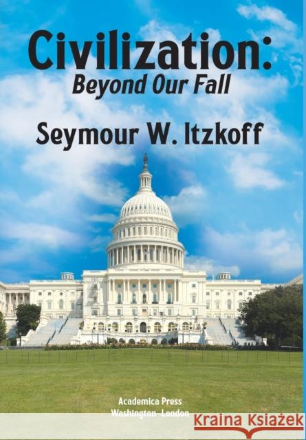 Civilization, Beyond Our Fall Seymour W. Itzkoff 9781680534535 Academica Press
