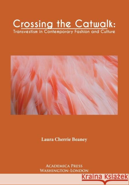 Crossing the Catwalk: Transvestism in Contemporary Fashion and Culture Laura Cherrie Beaney 9781680534801 Eurospan (JL)