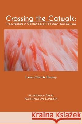 Crossing the Catwalk: Transvestism in Contemporary Fashion and Culture Laura Cherrie Beaney 9781680534825 Eurospan (JL)
