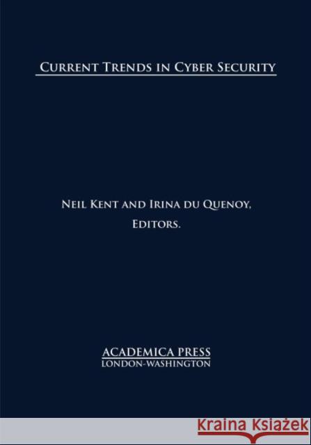 Current Trends in Cyber Security Neil Kent Irina du Quenoy  9781680534863 Academica Press