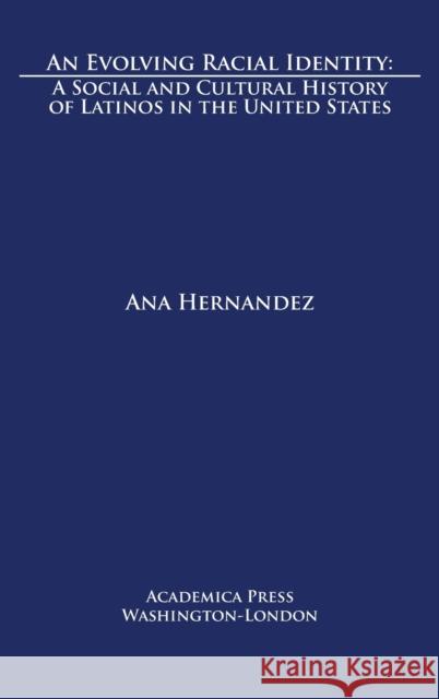 An Evolving Racial Identity: A Social and Cultural History of Latinos in the United States Ana Hernandez 9781680534924 Eurospan (JL)