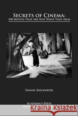 Secrets of Cinema: 100 Movies That Are Not What They Seem Daniel Kieckhefer   9781680534931 Academica Press