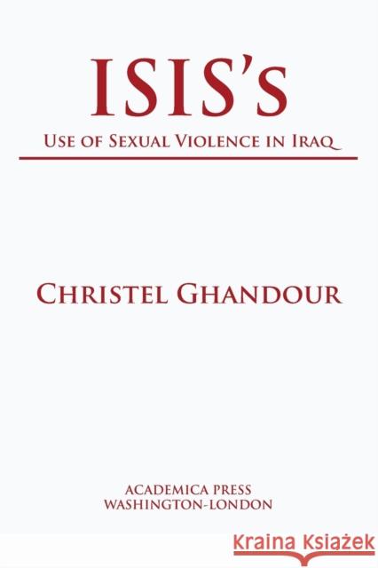 Isis's Use of Sexual Violence in Iraq (St. James's Studies in World Affairs) Ghandour, Christel 9781680534948 Eurospan (JL)