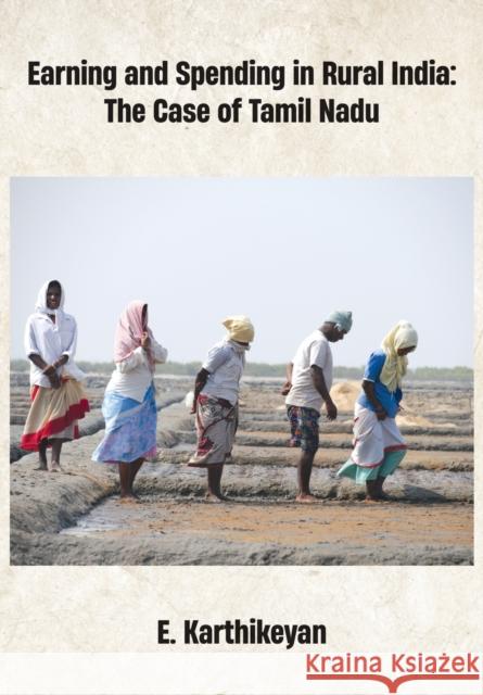 Earning and Spending in Rural India: The Case of Tamil Nadu E Karthikeya 9781680536829 Academica Press