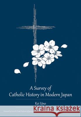 A Survey of Catholic History in Modern Japan Kei Uno 9781680537390 Academica Press