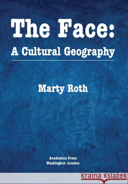 The Face: A Cultural Geography Marty Roth 9781680537505