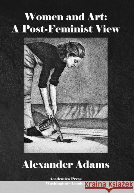 Women & Art: A Post-Feminist View Adams, Alexander 9781680537734 Academica Press