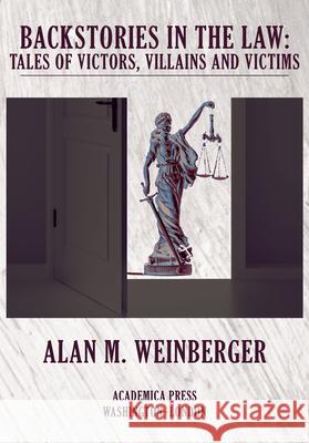 Backstories in the Law: Tales of Victors, Villains and Victims Weinberger, Alan 9781680538021 Academica Press