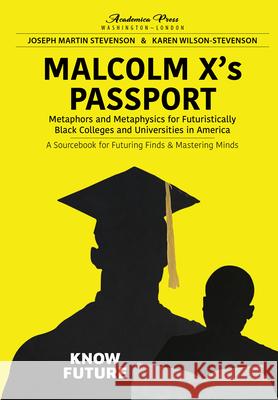 Malcolm X's Passport: Metaphors and Metaphysics for Futuristically Black Colleges and Universities in America, a Sourcebook for Futuring Fin Stevenson, Joseph Martin 9781680538175