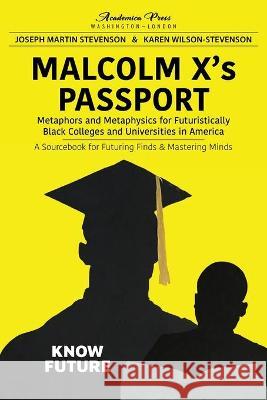 Malcolm X's Passport: Metaphors and Metaphysics for Futuristically Black Colleges and Universities in America, a Sourcebook for Futuring Fin Stevenson, Joseph Martin 9781680538182