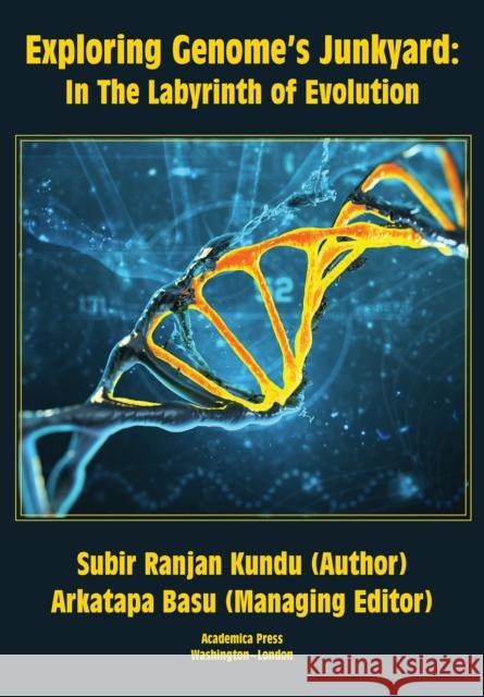 Exploring Genome's Junkyard: In the Labyrinth of Evolution Subir Ranjan Kundu 9781680538687