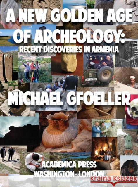 A New Golden Age of Archeology: Recent Discoveries in Armenia Michael Gfoeller 9781680538717 Academica Press