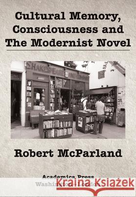 Cultural Memory, Consciousness, and the Modernist Novel Robert McParland 9781680538830