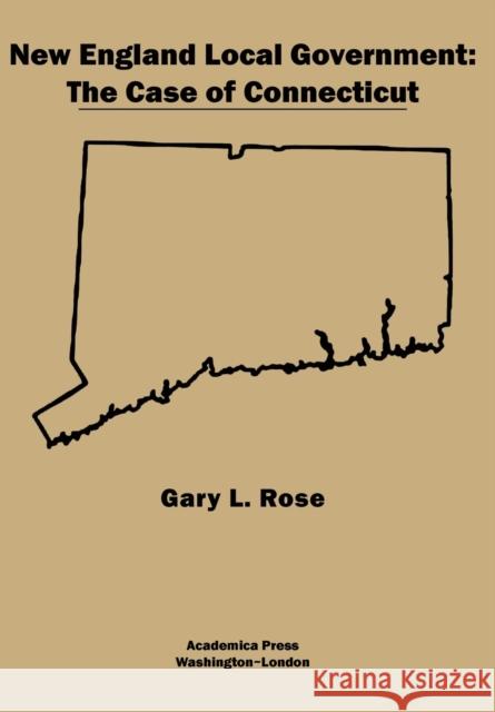 New England Local Government: The Case of Connecticut Gary L. Rose 9781680539028