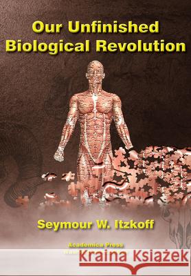 Our Unfinished Biological Revolution Seymour W. Itzkoff 9781680539226 Academica Press