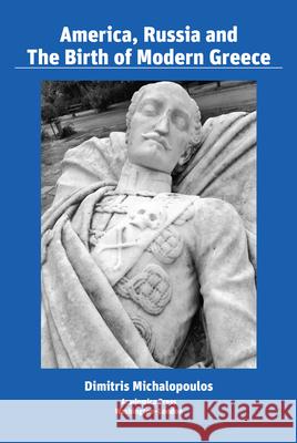 America, Russia, and the Birth of Modern Greece Dimitris Michalopoulos 9781680539424 Academica Press