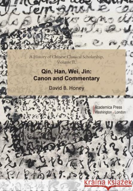 A History of Chinese Classical Scholarship, Volume II: Qin, Han, Wei, Jin Honey, David M. 9781680539615