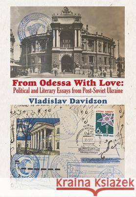 From Odessa with Love: Political and Literary Essays in Post-Soviet Ukraine Vladislav Davidzon 9781680539677 Academica Press