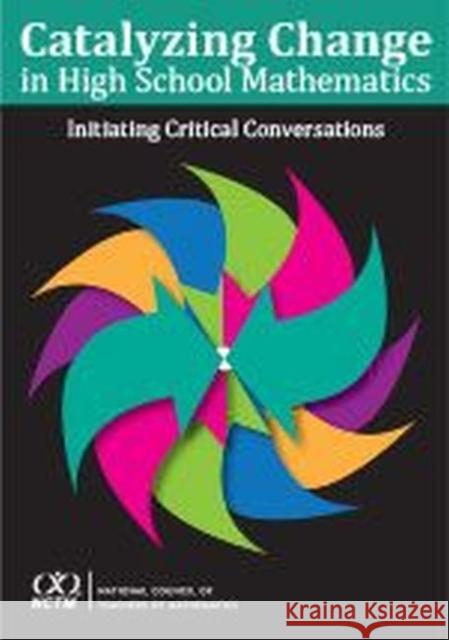 Catalyzing Change in High School Mathematics Initiating Critical Conversations National Council of Teachers of Mathematics 9781680540147 