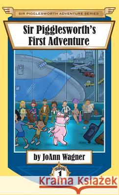 Sir Pigglesworth's First Adventure Joann Wagner (Texas Association of) 9781680550528 Sir Pigglesworth Publishing